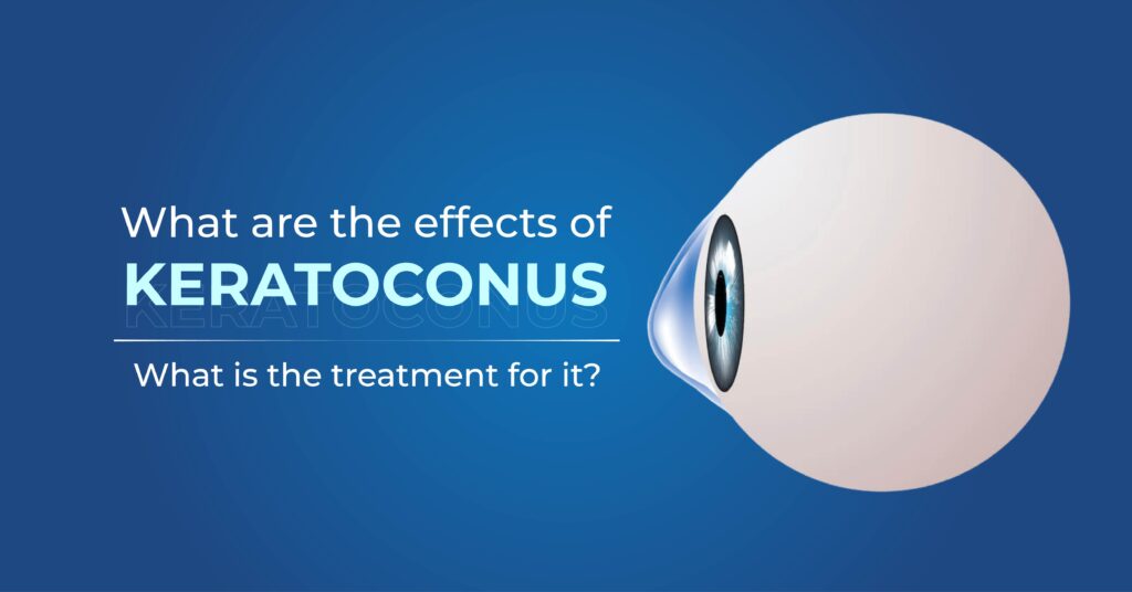 What are the effects and treatment of Keratoconus?