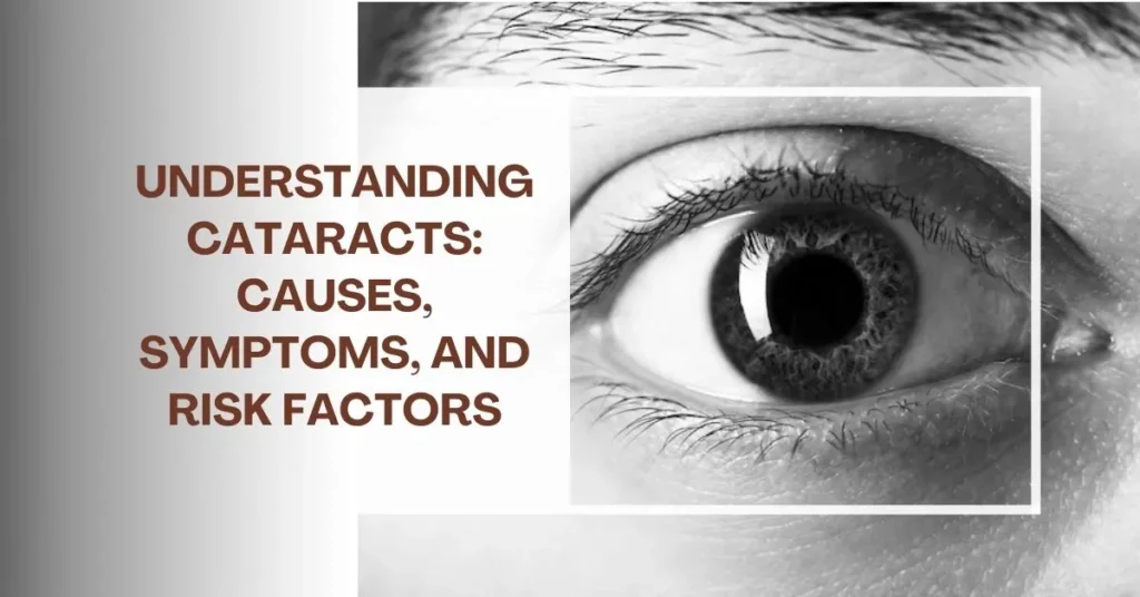 Understanding Cataracts Causes, Symptoms, and Risk Factors